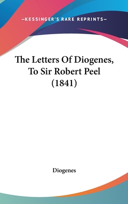 The Letters of Diogenes, to Sir Robert Peel (1841) 1104333422 Book Cover