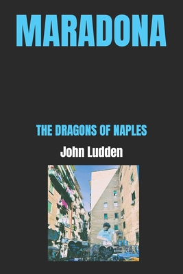 Maradona: The Dragons of Naples B0D29LY3ZL Book Cover