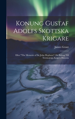 Konung Gustaf Adolfs Skottska Krigare: Efter "T... [Swedish] 1020658347 Book Cover