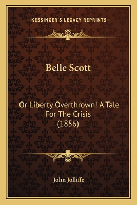Belle Scott: Or Liberty Overthrown! A Tale For ... 1163915793 Book Cover