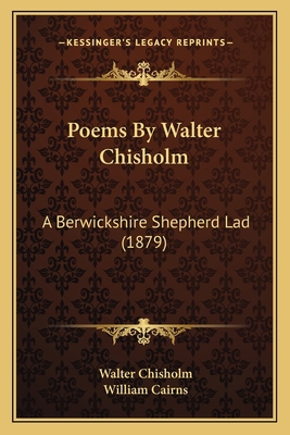 Poems By Walter Chisholm: A Berwickshire Shephe... 1165661349 Book Cover