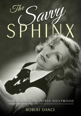 The Savvy Sphinx: How Garbo Conquered Hollywood 1496833287 Book Cover
