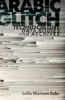 Arabic Glitch: Technoculture, Data Bodies, and ... 1503635880 Book Cover