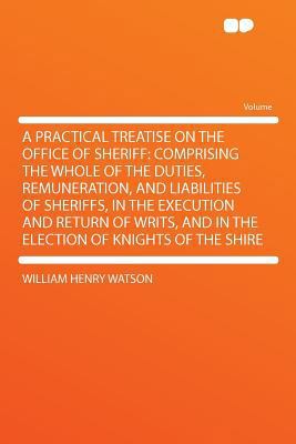 A Practical Treatise on the Office of Sheriff: ... 1290348650 Book Cover