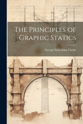 The Principles of Graphic Statics 1021984035 Book Cover