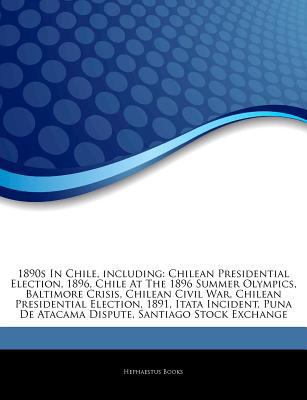 Paperback Articles on 1890s in Chile, Including : Chilean Presidential Election, 1896, Chile at the 1896 Summer Olympics, Baltimore Crisis, Chilean Civil War, Ch Book