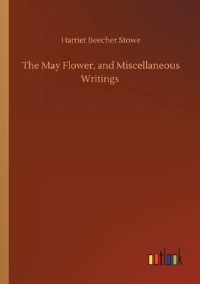 The May Flower, and Miscellaneous Writings 3752425199 Book Cover