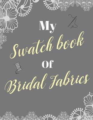 My Swatch Book Of Bridal Fabrics: With Spaces F... 1090880480 Book Cover