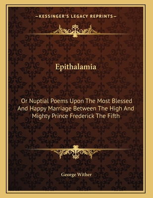 Epithalamia: Or Nuptial Poems Upon The Most Ble... 1163583235 Book Cover