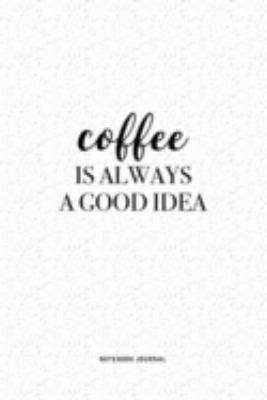 Coffee Is Always A Good Idea: A 6 x 9 Inch Journal Diary Notebook With A Bold Text Font Slogan On A Matte Cover and 120 Blank Lined Pages