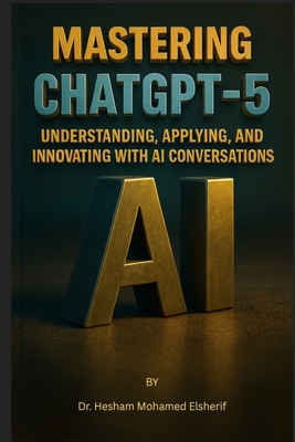 Mastering ChatGPT-5: Understanding, Applying, a... B0FMN45S7F Book Cover