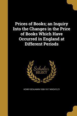 Prices of Books; An Inquiry Into the Changes in... 1373137584 Book Cover