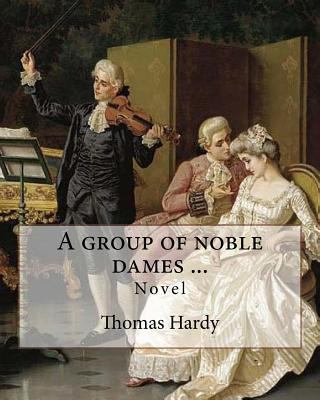 A group of noble dames ... By: Thomas Hardy: Novel 154312917X Book Cover