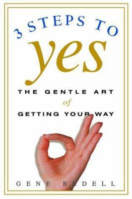 Three Steps to Yes: The Gentle Art of Getting Y... 0609606980 Book Cover