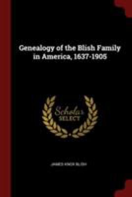 Genealogy of the Blish Family in America, 1637-... 1375955357 Book Cover