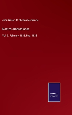 Noctes Ambrosianae: Vol. 5. February, 1832, Feb... 3375004737 Book Cover