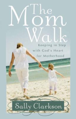 The Mom Walk: Keeping in Step with God's Heart ... 0736918744 Book Cover