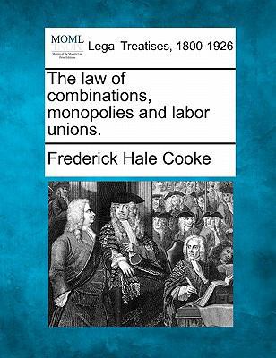 The law of combinations, monopolies and labor u... 1240136528 Book Cover