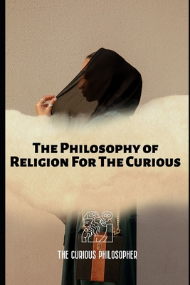 The Philosophy of Religion For The Curious B0CKCYMT9D Book Cover