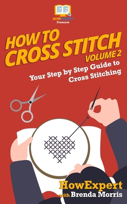 How To Cross Stitch: Your Step By Step Guide to... 164891005X Book Cover