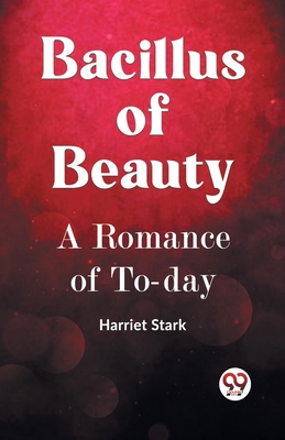 BACILLUS OF BEAUTY A Romance of To-day 9360463760 Book Cover