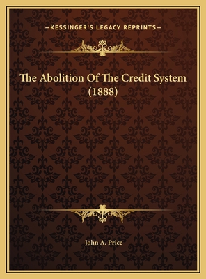 The Abolition Of The Credit System (1888) 1169392660 Book Cover