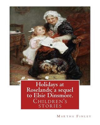 Holidays at Roselands; a sequel to Elsie Dinsmo... 1539311813 Book Cover