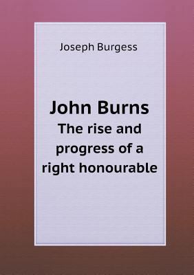 John Burns the Rise and Progress of a Right Hon... 5518669682 Book Cover