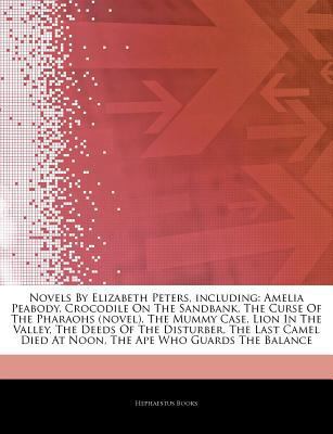 Articles on Novels by Elizabeth Peters, Including: Amelia Peabody, Crocodile on the Sandbank, the Curse of the Pharaohs (Novel), the Mummy Case, Lion in the Valley, the Deeds of the Disturber, the Las