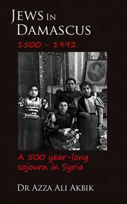 Hardcover Jews in Damascus - 1500 - 1992 : A 500 Year-Long Sojourn in Syria Book