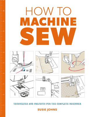 How to Machine Sew: Techniques and Projects for... 1784942987 Book Cover