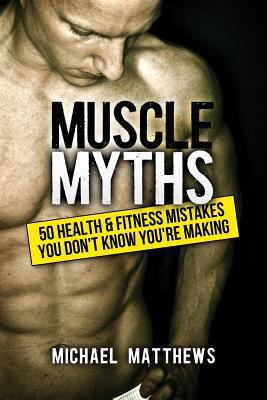Muscle Myths: 50 Health & Fitness Mistakes You ... 147514377X Book Cover