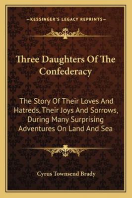 Three Daughters Of The Confederacy: The Story O... 1163299812 Book Cover
