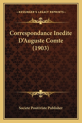 Correspondance Inedite D'Auguste Comte (1903) [French] 1167663780 Book Cover