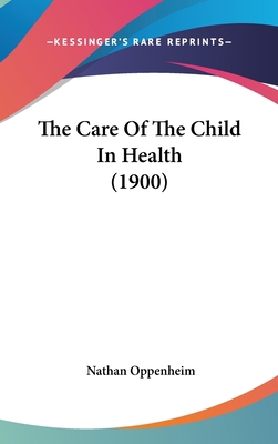 The Care Of The Child In Health (1900) 1437398723 Book Cover