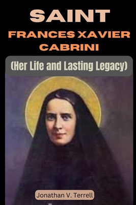 Saint Frances Xavier Cabrini: Her Life and Last... B0CN1NXDCV Book Cover