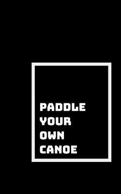 Paddle Your Own Canoe: Take Care of Yourself First 1792101961 Book Cover