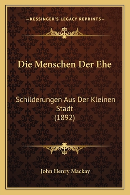 Die Menschen Der Ehe: Schilderungen Aus Der Kle... [German] 1168343984 Book Cover