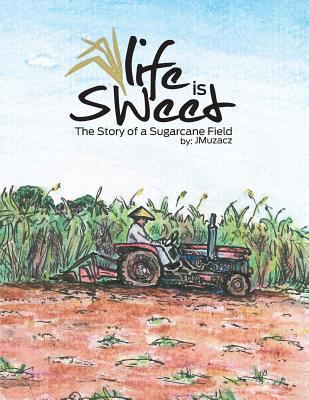 Life Is Sweet: The Story of a Sugarcane Field 0985312726 Book Cover
