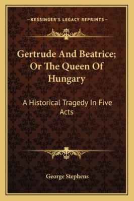 Gertrude And Beatrice; Or The Queen Of Hungary:... 1163257575 Book Cover