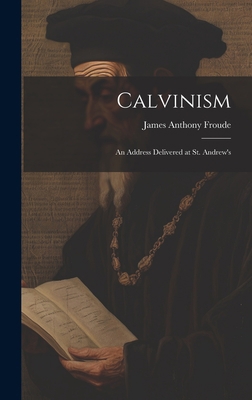 Calvinism: An Address Delivered at St. Andrew's 1021090948 Book Cover