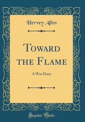 Toward the Flame: A War Diary (Classic Reprint) 0331486156 Book Cover