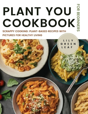 Plant You Cookbook for Beginners: Scrappy Cooki...            Book Cover