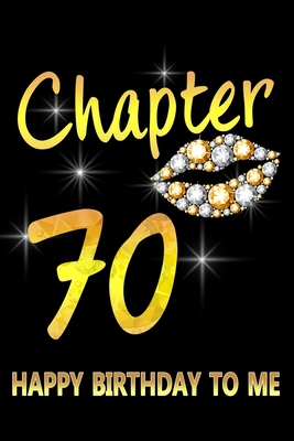 Chapter 70 Happy Birthday To Me: Awesome Funny Lined Journal notebook 70th Birthday Gift For 70 Years Old Women Wife Her sister girlfriend Mom,Diary novelty Gifts , Soft Cover, Matte Finish