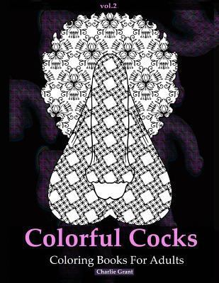 Adult Coloring Book: Colorful Cocks: 40 Stress Relieving Dick Designs: Naughty and Hilarious Penis Coloring Book filled with Paisley, Floral and Creative Patterns (Vol. 2): Volume 2 1944575790 Book Cover