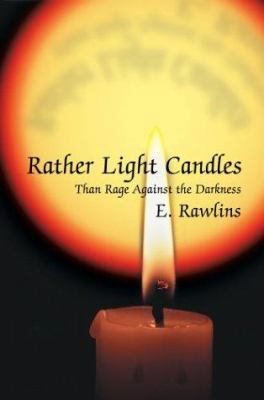 Rather Light Candles: Than Rage Against the Dar... 0595657001 Book Cover