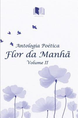 Antologia Poética Flor Da Manhã Volume II [Portuguese] 1096281481 Book Cover