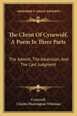 The Christ Of Cynewulf, A Poem In Three Parts: ... 1163077305 Book Cover