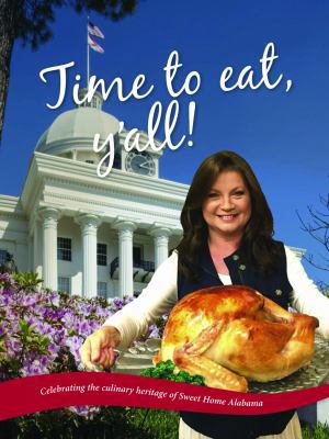 Time to Eat, Y'all : Celebrating the Culinary Heritage of Sweet Home Alabama