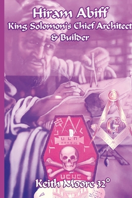 Hiram Abiff King Solomon's Chief Architect & Bu... 1304849627 Book Cover